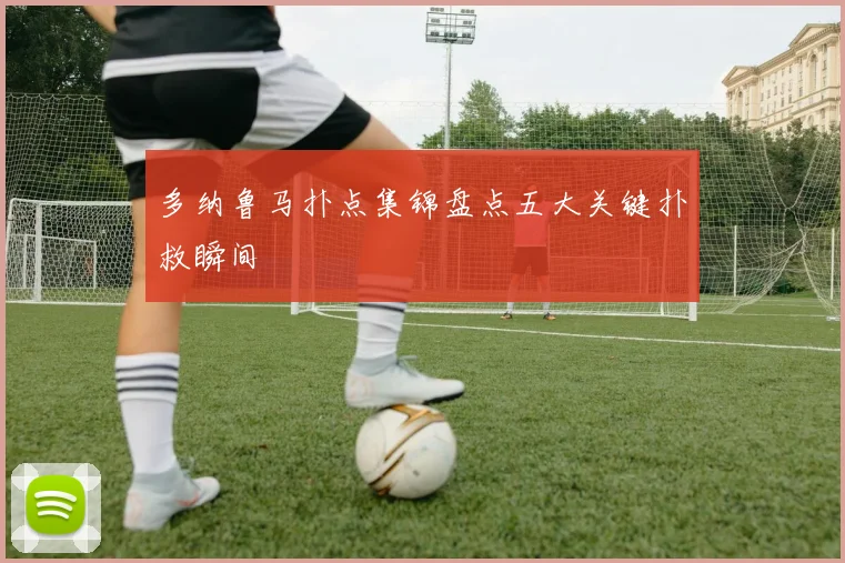 多纳鲁马扑点集锦盘点五大关键扑救瞬间